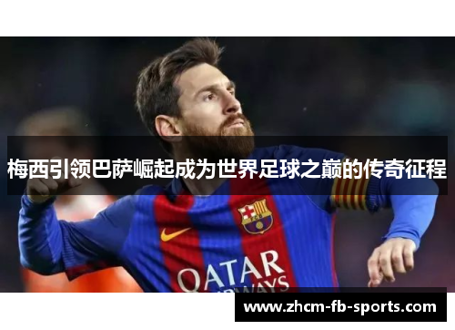 梅西引领巴萨崛起成为世界足球之巅的传奇征程